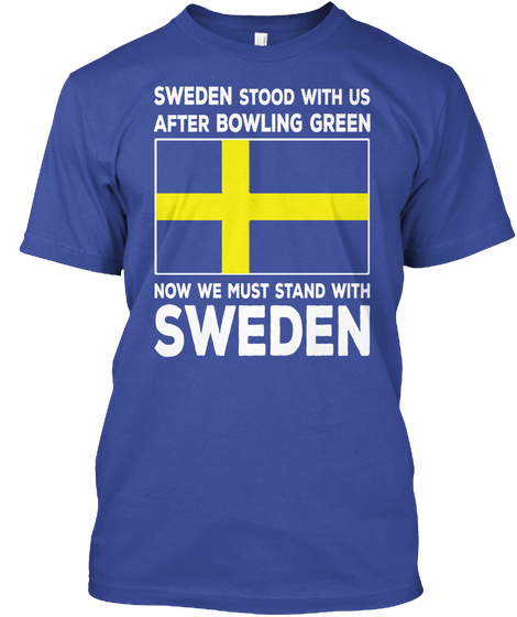 Sweden Stood With Us After Bowling Green Now We Must Stand With Sweden Deep Royal Kaos Front