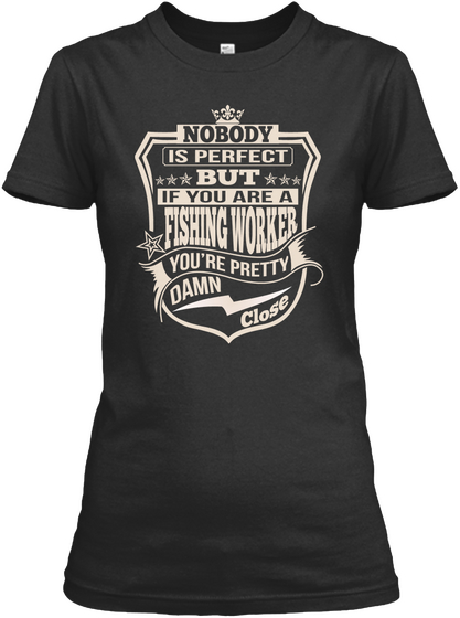 Fishing Worker Pretty Damn Close T Shirts Black Camiseta Front