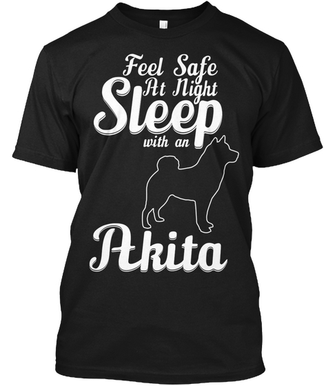 Feel Safe At Night Sleep With An Akita Black T-Shirt Front