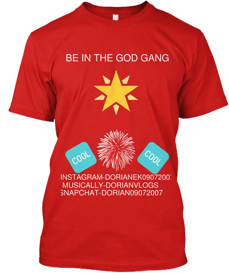 Be In The God Gang
 Instagram Dorianek09072007 Musically Dorianvlogs
 Snapchat Dorian09072007 Red T-Shirt Front