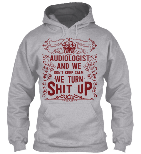 I Am A Audiologist And We Don't Keep Calm We Turn Shit Up Sport Grey T-Shirt Front
