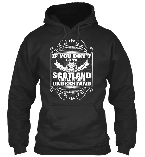 If You Don't Go To Scotland You'll Never Understand Jet Black T-Shirt Front