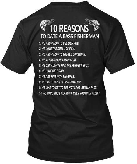 10 Reasons To Date A Bass Fisherman
1.We Know How To Use Our Rod.
2.We Love The Smell Of Fish.
3.We Know How To... Black Maglietta Back