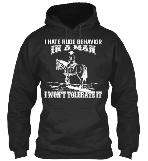 I Hate Rude Behavior In A Man I Won't Tolerate It  Jet Black T-Shirt Front