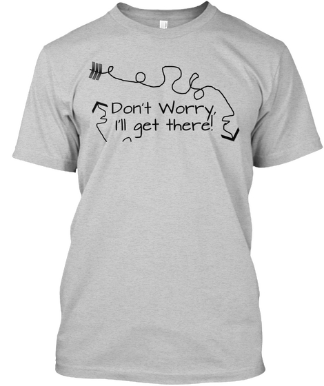 Don't Worry, I'll Get Ther! Light Steel áo T-Shirt Front