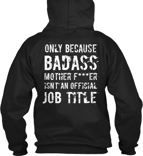 Only Because Badass Motherfucker Isn't An Official Job Title Black T-Shirt Back