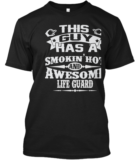 This Guy Has A Smokin' Hot And Awesome Life Guard Black T-Shirt Front