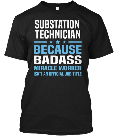 Substation  Technician Because Badass Miracle Worker Isn't An Offical Job Title Black T-Shirt Front