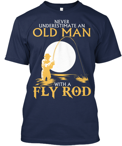 Never Underestimate An Old Man With A Fly Rod Navy T-Shirt Front