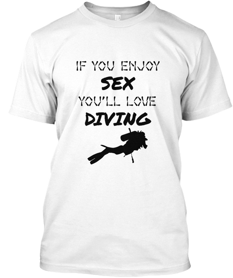 If You Enjoy Sex You'll Love Diving White T-Shirt Front