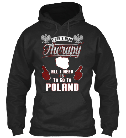 I Don't Need Therapy All I Need To Go To Poland Jet Black Maglietta Front