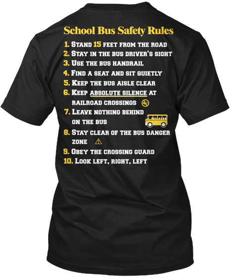 School Bus Safety Rules 1.Stand 15 Feet From The Road 2.Stay In The Bus Driver's Sight 3.Use The Bus Handrail 4.Find... Black T-Shirt Back