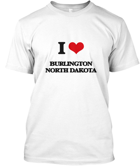 I Burlington North Dakota White T-Shirt Front