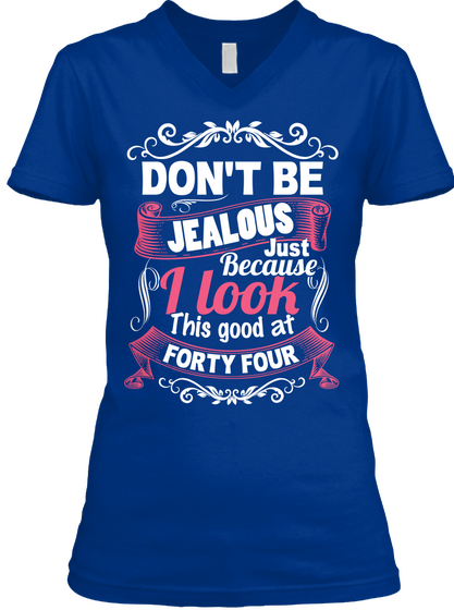 Don't Be Jealous Just Because I Look This Good At Forty Four True Royal T-Shirt Front