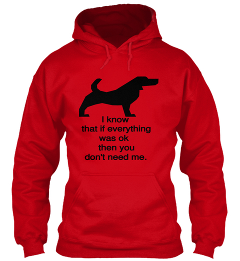 I Know 
That If Everything
 Was Ok 
Then You
Don't Need Me. Red T-Shirt Front
