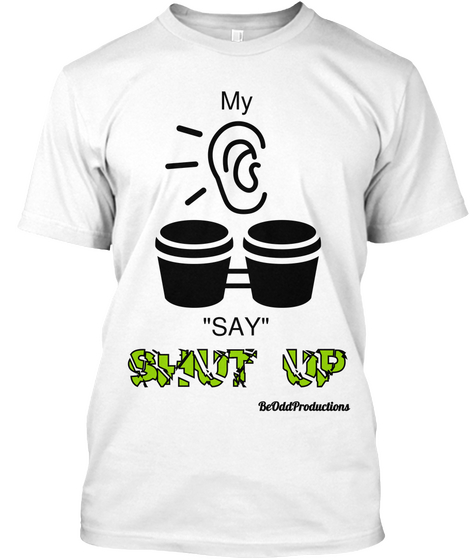 My "Say" Shut Up Be Odd Productions White áo T-Shirt Front