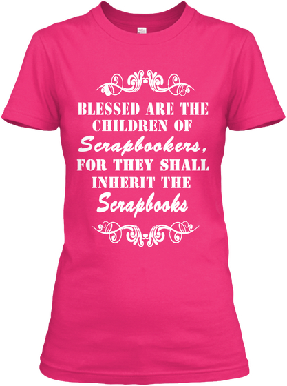 Blessed Are The Children Of Scrapbookers For They Shall Inherit The Scrapbooks Heliconia T-Shirt Front