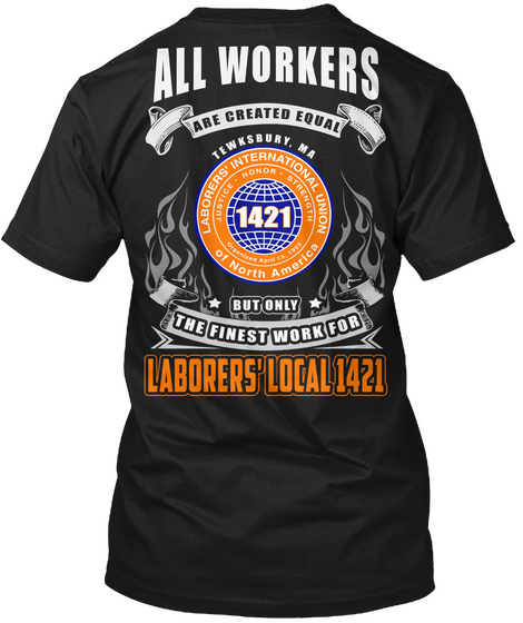 All Workers Are Created Equal But Only The Finest Work For Laborers Local 1421 Black T-Shirt Back