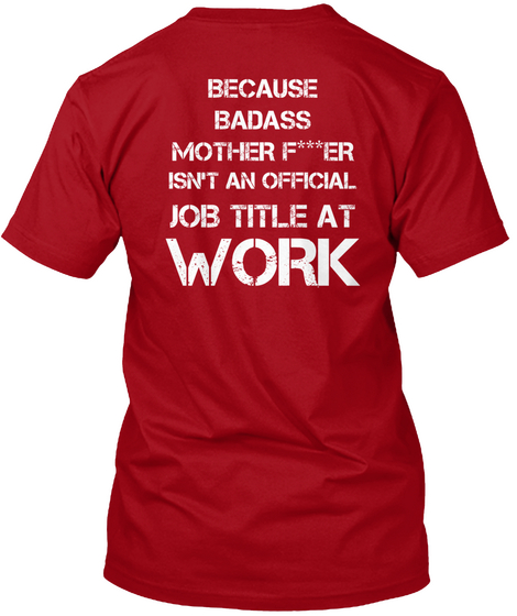 Because Badass Mother F***Er Isn't An Official Job Title At Work Deep Red Kaos Back