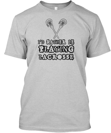 I'd Rather Be Playing Lacrosse Light Steel T-Shirt Front