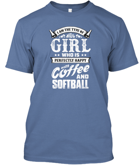 I Am The Type Of Girl Who Is Perfectly Happy With Coffee And Softball Denim Blue T-Shirt Front