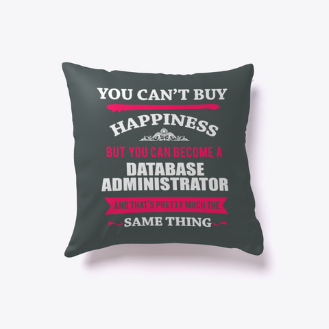 Database Administrator Happiness  Pillow Dark Grey T-Shirt Front