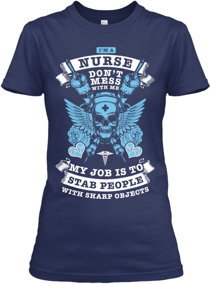 I M A Nurse Don T Mess With Me My Job Is To Stab People With Sharp Objects Navy T-Shirt Front