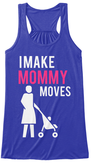 I Make Mommy Moves True Royal T-Shirt Front