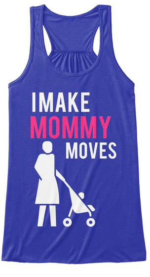 I Make Mommy Moves True Royal Maglietta Front