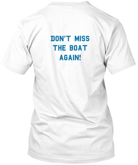 Don't Miss
The Boat
Again! White T-Shirt Back