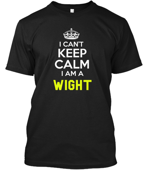 I Can't Keep Calm I Am A Wight Black T-Shirt Front