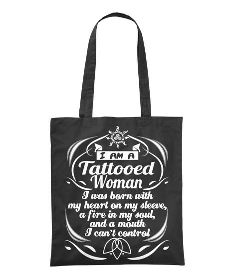 I Am A Tattooed Woman I Was Born With My Heart On My Sleeve,A Fire In My Soul,And A Mouth I Can't Control Black T-Shirt Front