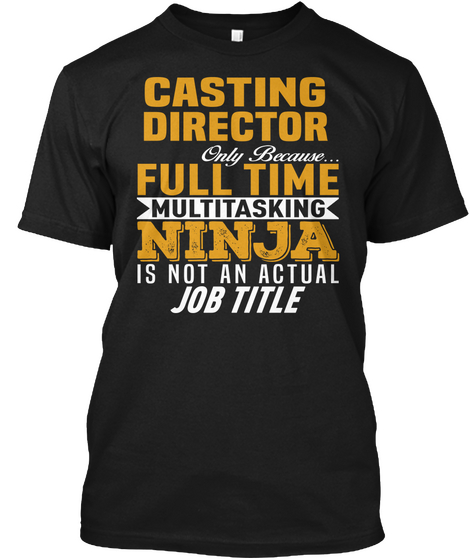 Casting Director Only Because Full Time Multitasking Ninja Is Not An Actual Job Title Black T-Shirt Front