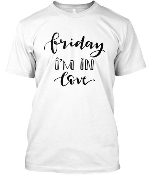 Friday I'm In Love White T-Shirt Front