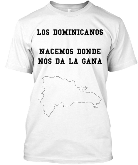 Los Dominicanos

Nacemos Donde
Nos Da La Gana White T-Shirt Front