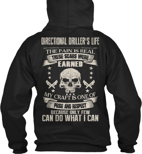 Directional Driller's Life The Pain Is Real These Scares Were Earned My Craft Is One Of Pride And Respect Because... Black T-Shirt Back