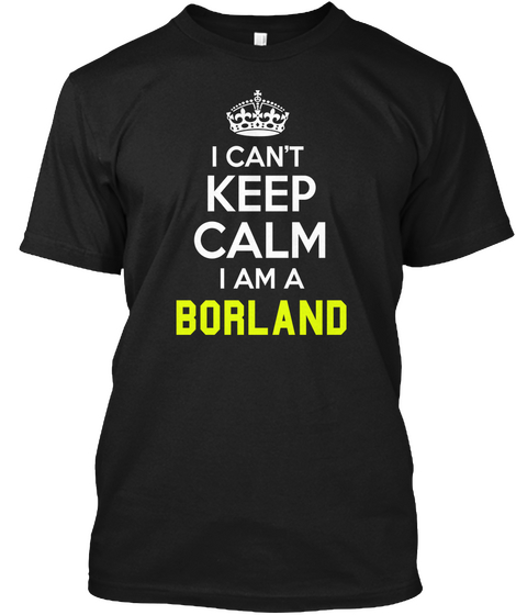 I Can't Keep Calm I Am A Borland Black Maglietta Front