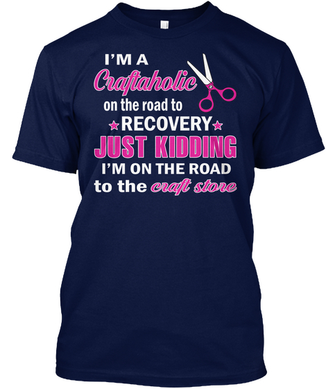 I'm A Craftaholic On The Road To Recovery Just Kidding I'm On The Road To The Craft Store Navy áo T-Shirt Front