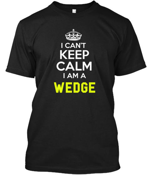 I Can't Keep Calm I Am A Wedge Black Camiseta Front