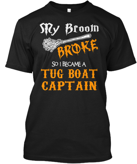My Broom Broke So I Became A Tug Boat Captain Black Camiseta Front