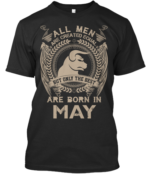 All Men Are Created Equal But Only The Best Are Born In May Black T-Shirt Front