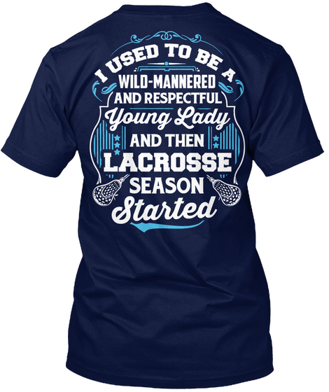 I Used To Be A Wild Mannered And Respectful Young Lady And Then Lacrosse Season Started Navy áo T-Shirt Back