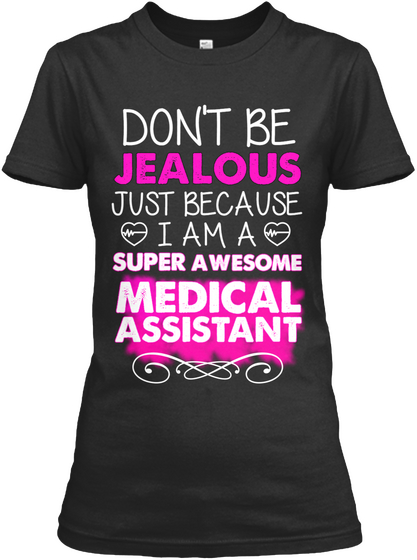 Don T Be Jealous Just Because I Am A Super Awesome Medical Assistant Black Kaos Front