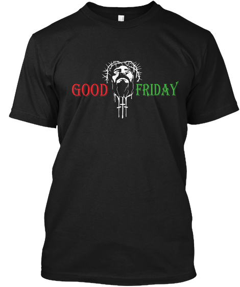 Good Friday T Shirt Black T-Shirt Front
