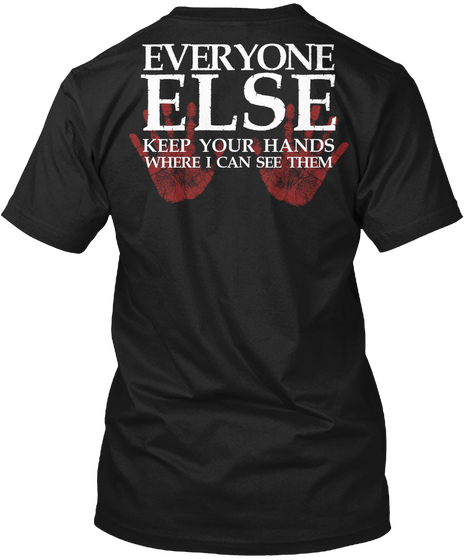 Everyone Else Keep Your Hands Where I Can See Them  Black áo T-Shirt Back