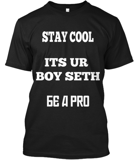 Stay Cool Its Ur 
Boy Seth
 Be A Pro Black Camiseta Front