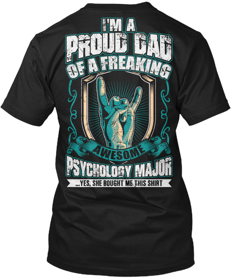 I'm A Proud Dad Of A Freaking Awesome Psychology Major... Yes, She Bought Me This Shirt Black Kaos Back
