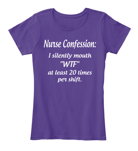 Nurse Confession: I Silently Mouth "Wtf" At Least 20 Times Per Shift. Purple T-Shirt Front