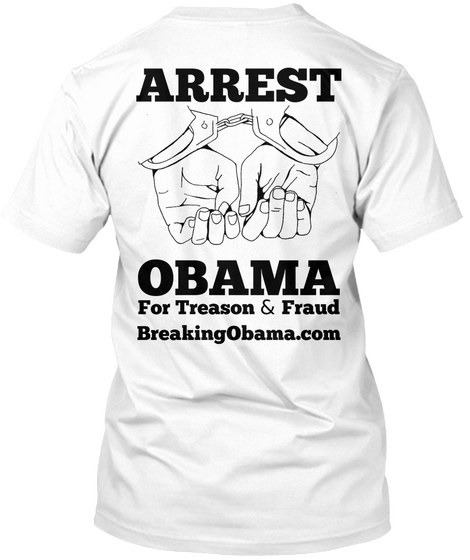  Arrest Obama For Treason & Fraud Breakingobama.Com White Kaos Back