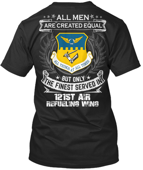 All Men Are Created Equal But Only The Finest Served In 121st Air Refueling Wing  Black T-Shirt Back